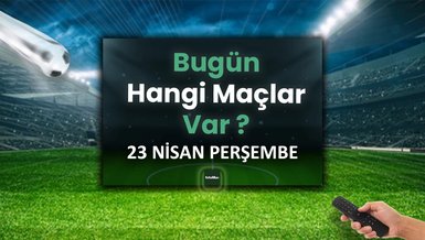 Bugünkü maçlar 23 Nisan Perşembe | Bugün kimin maçı var, hangi kanalda?